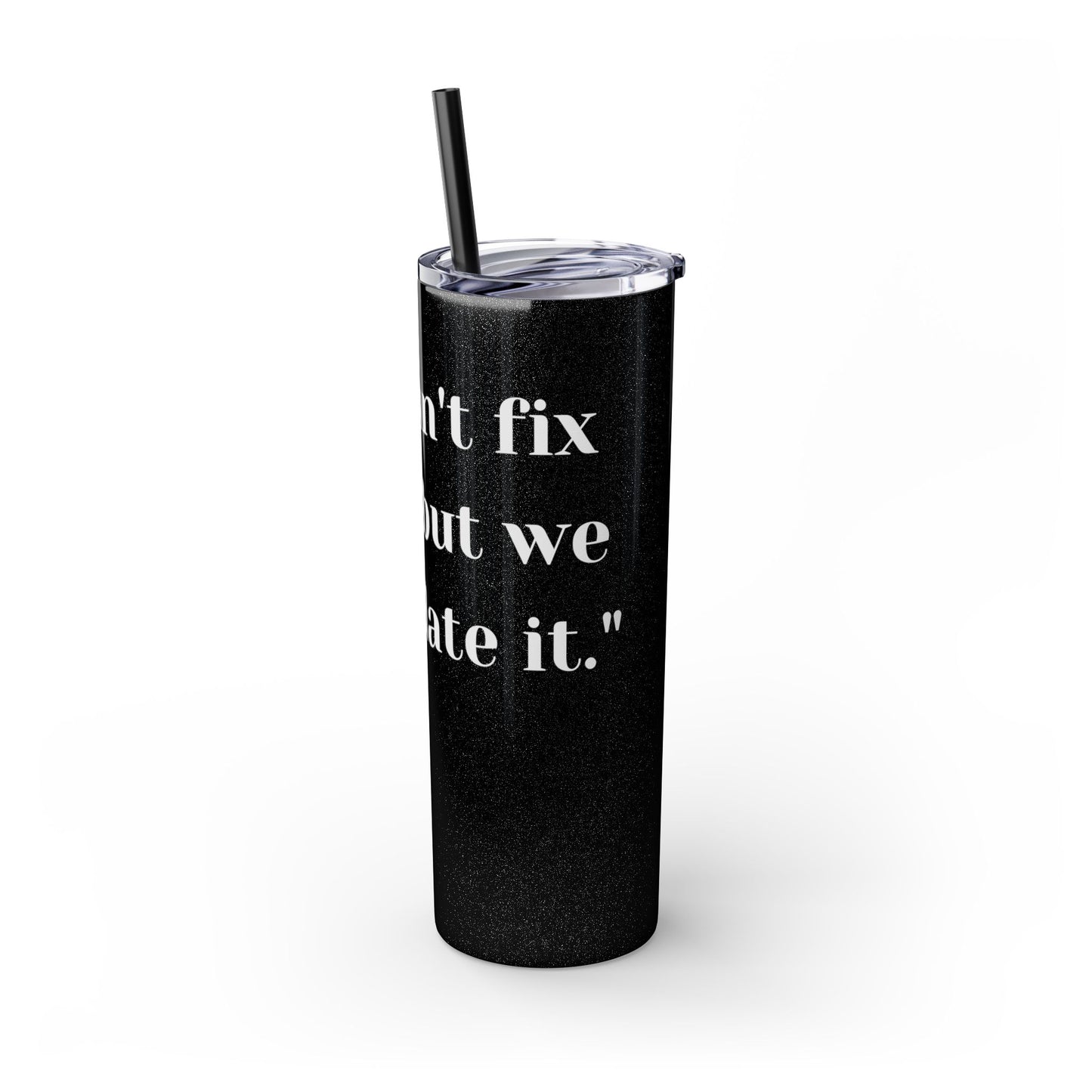 We can't fix, Skinny Tumbler with Straw, 20oz