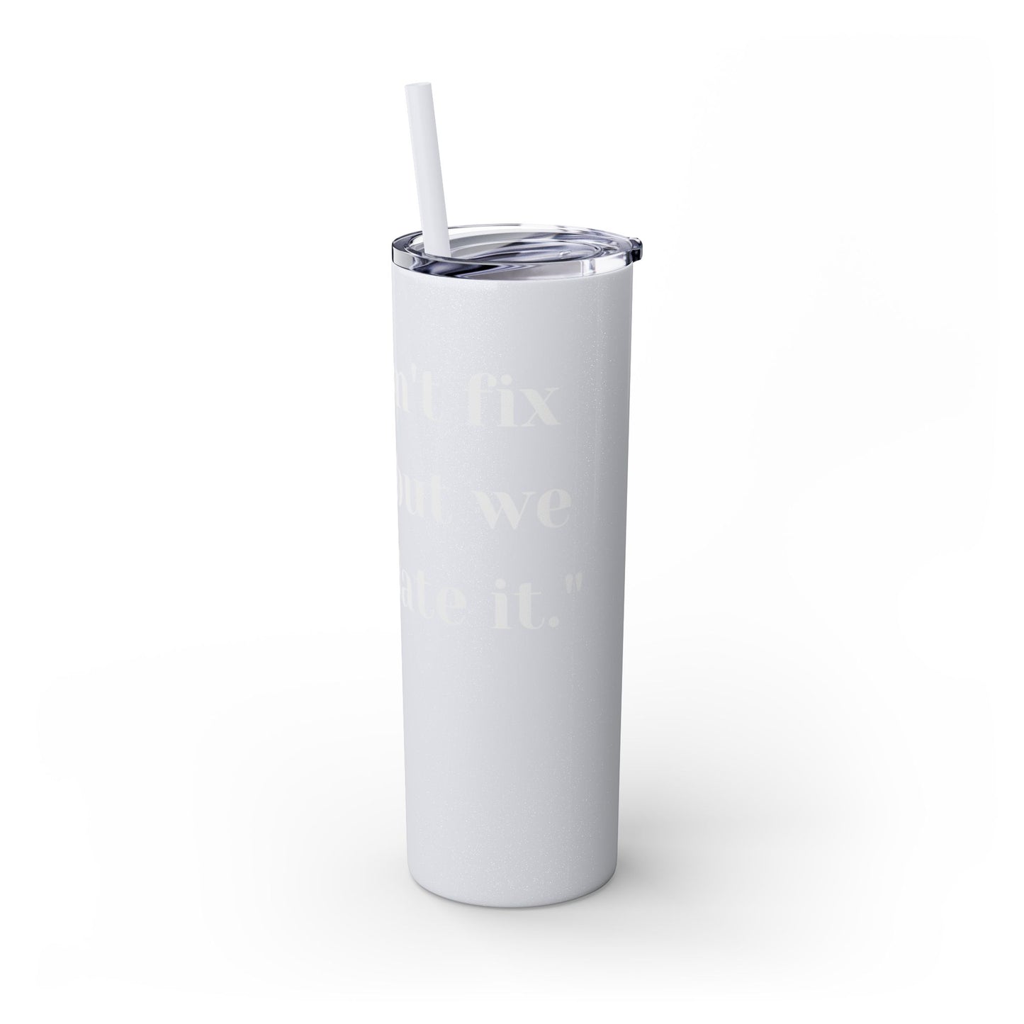 We can't fix, Skinny Tumbler with Straw, 20oz