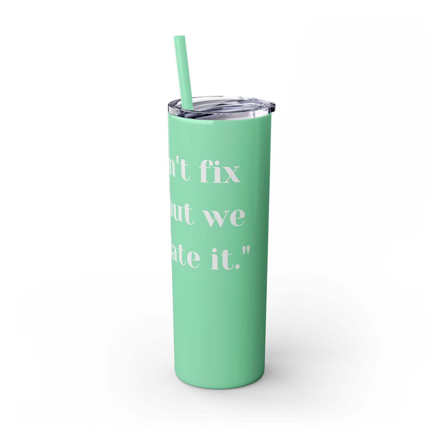 We can't fix, Skinny Tumbler with Straw, 20oz