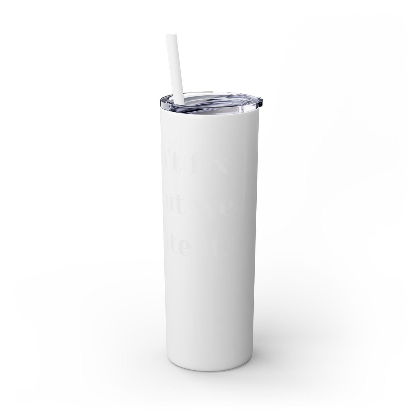 We can't fix, Skinny Tumbler with Straw, 20oz
