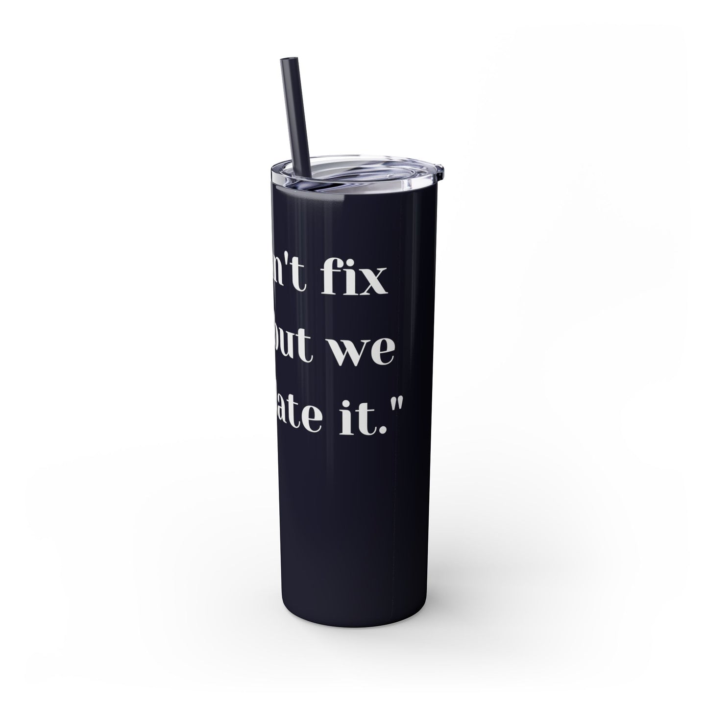 We can't fix, Skinny Tumbler with Straw, 20oz
