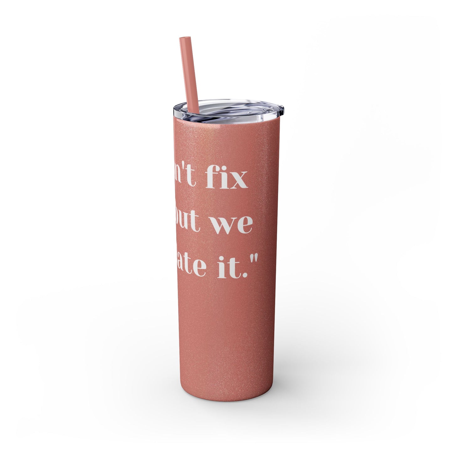 We can't fix, Skinny Tumbler with Straw, 20oz