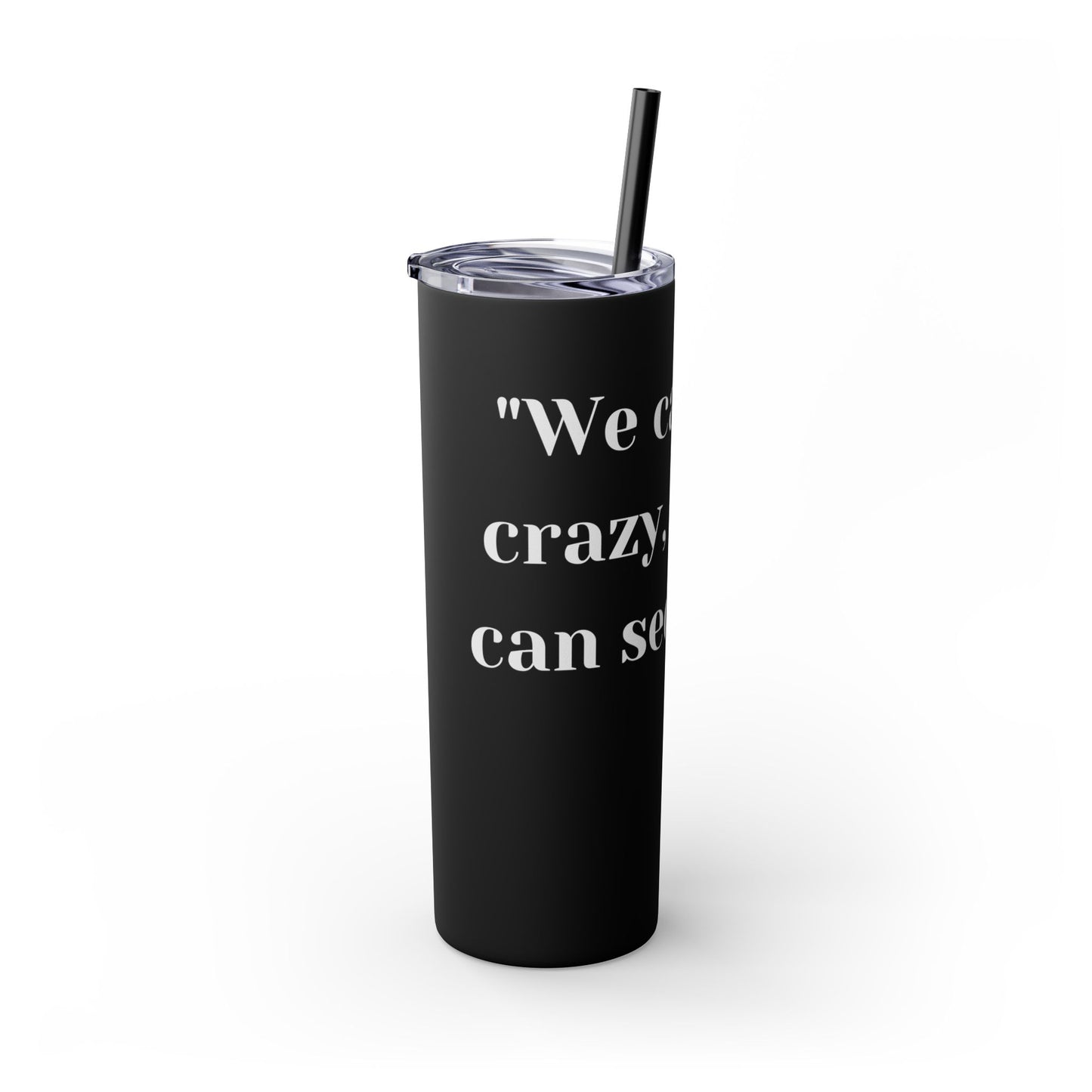 We can't fix, Skinny Tumbler with Straw, 20oz