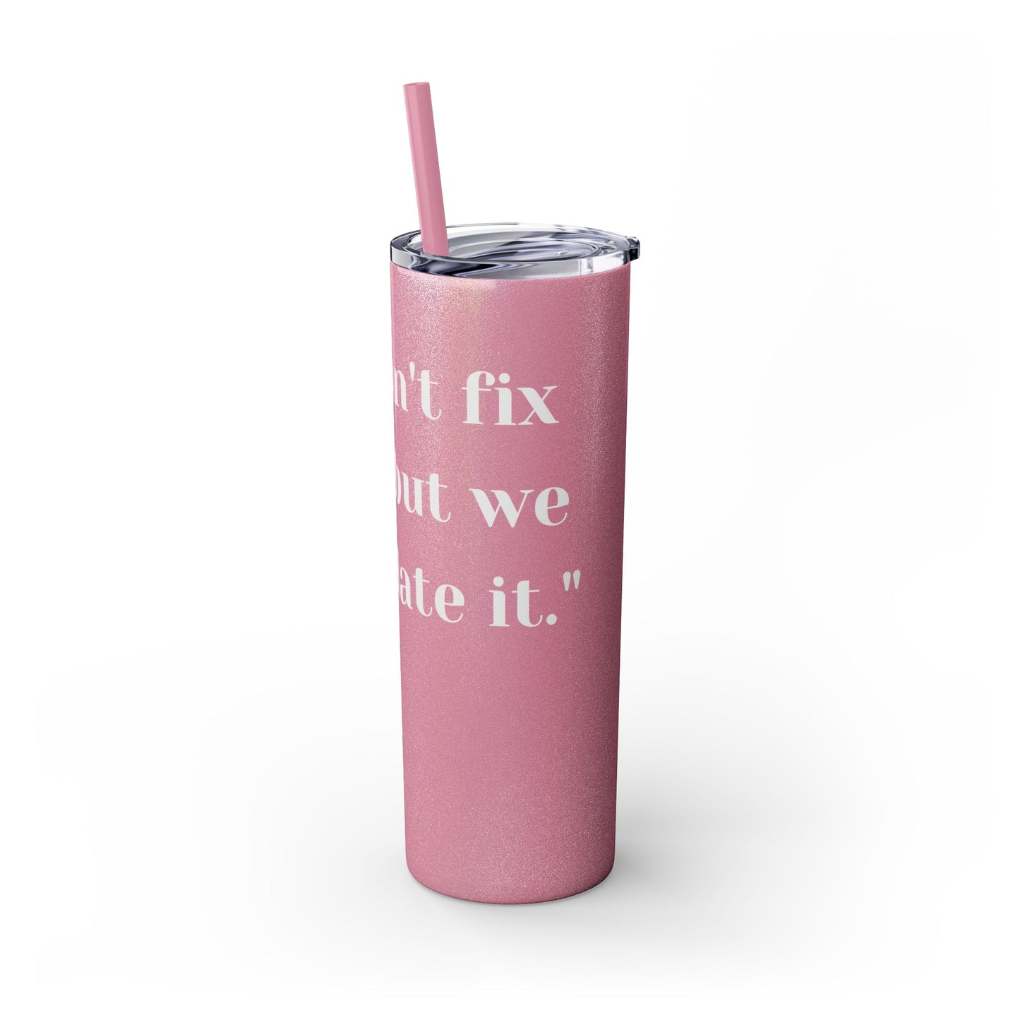 We can't fix, Skinny Tumbler with Straw, 20oz