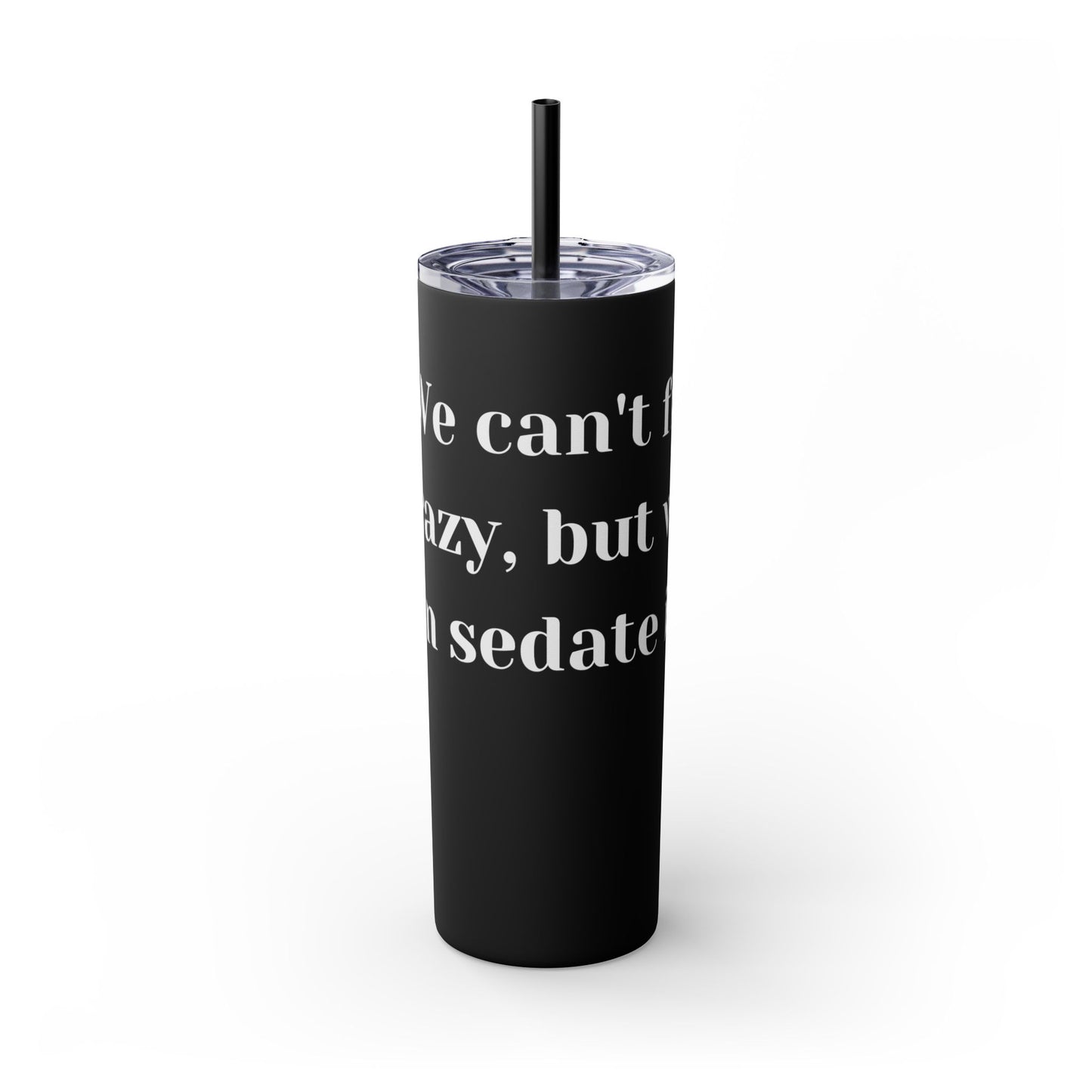 We can't fix, Skinny Tumbler with Straw, 20oz